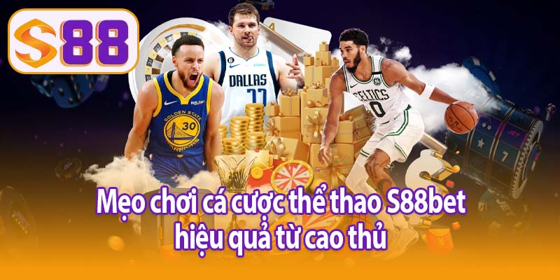 Mẹo chơi cá cược thể thao S88bet hiệu quả từ cao thủ