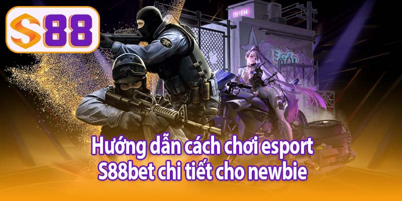 Hướng dẫn cách chơi esport S88bet chi tiết cho newbie