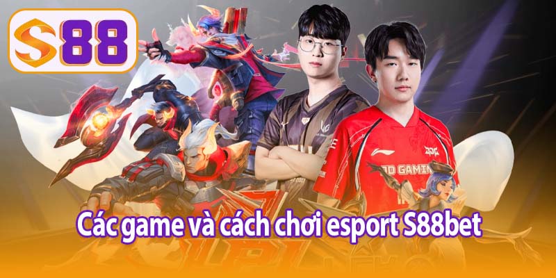 Các game và cách chơi esport S88bet