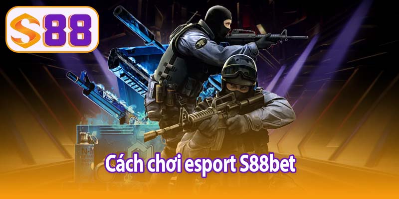 Cách chơi esport S88bet