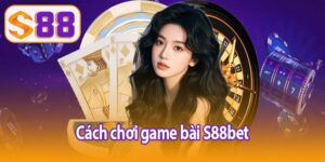 cách chơi game bài S88bet