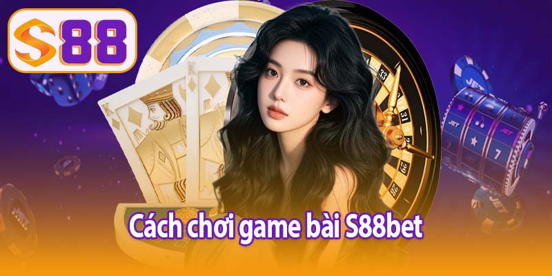 cách chơi game bài S88bet