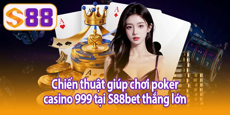 Chiến thuật giúp chơi poker casino 999 tại S88bet thắng lớn