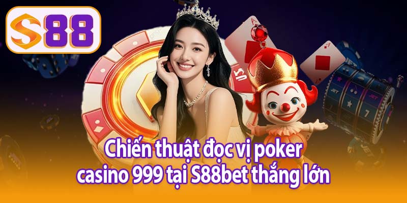 Chiến thuật đọc vị poker casino 999 tại S88bet thắng lớn
