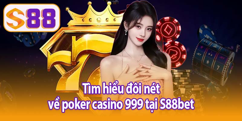 Tìm hiểu đôi nét về poker casino 999 tại S88bet
