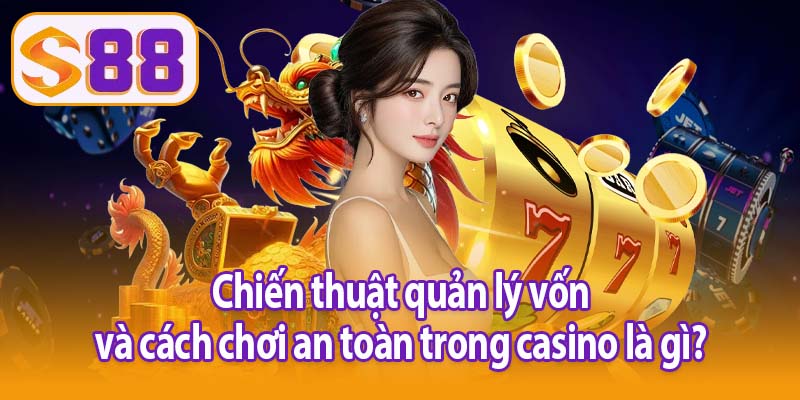 Chiến thuật quản lý vốn và cách chơi an toàn trong casino là gì?