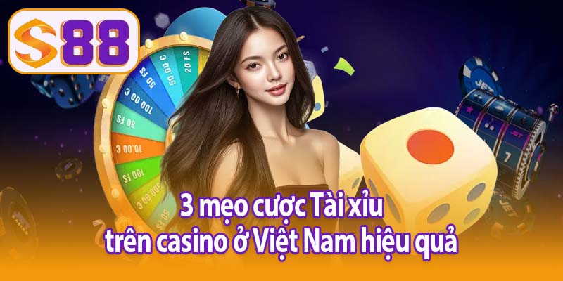 3 mẹo cược Tài xỉu trên casino ở Việt Nam hiệu quả