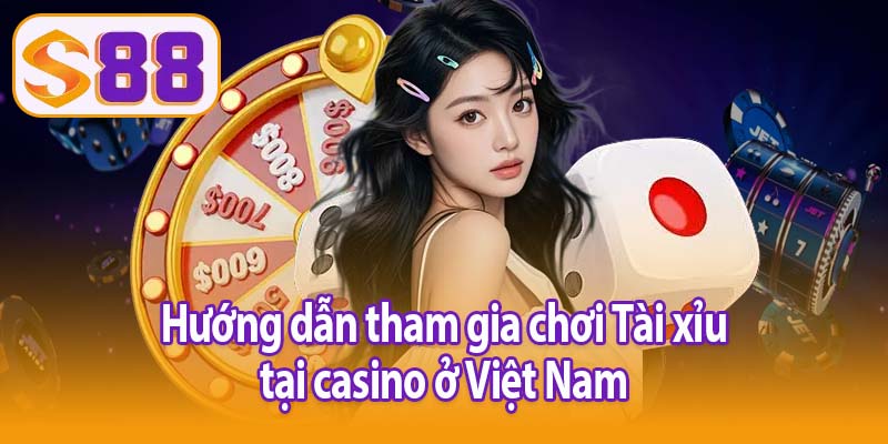 Hướng dẫn tham gia chơi Tài xỉu tại casino ở Việt Nam