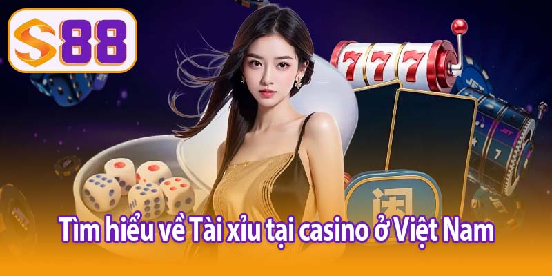 Tìm hiểu về Tài xỉu tại casino ở Việt Nam