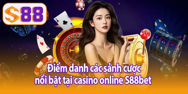Điểm danh các sảnh cược nổi bật tại casino online S88bet 