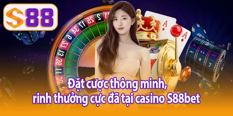 Đặt cược thông minh, rinh thưởng cực đã tại casino S88bet 