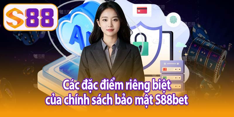 Các đặc điểm riêng biệt của chính sách bảo mật S88bet