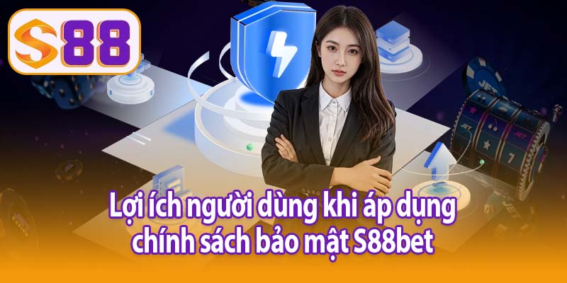 Lợi ích người dùng khi áp dụng chính sách bảo mật S88bet