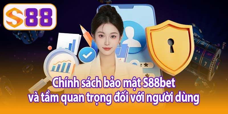 Chính sách bảo mật S88bet và tầm quan trọng đối với người dùng