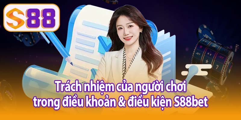 Trách nhiệm của người chơi trong điều khoản & điều kiện S88bet