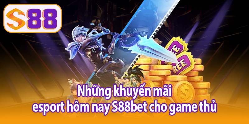 Những khuyến mãi esport hôm nay S88bet cho game thủ