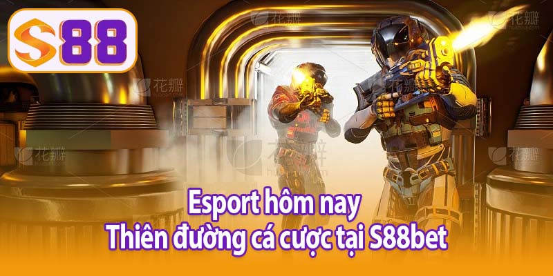 Esport hôm nay - Thiên đường cá cược tại S88bet