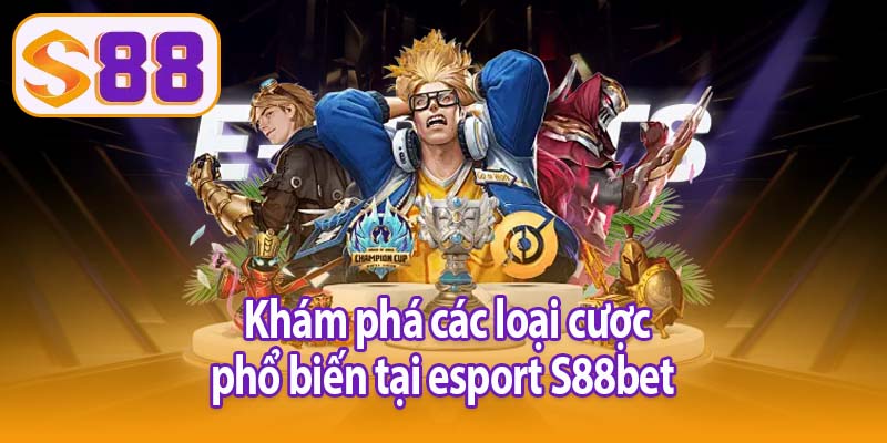 Khám phá các loại cược phổ biến tại esport S88bet 