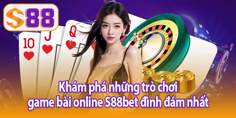 Khám phá những trò chơi game bài online S88bet đình đám nhất