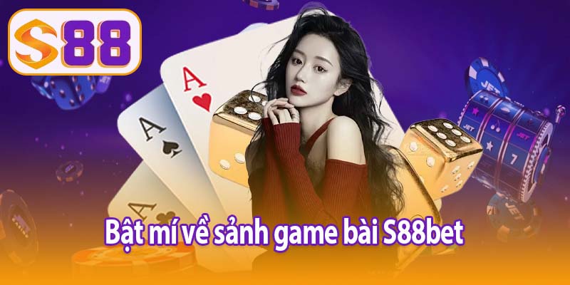 Bật mí về sảnh game bài S88bet