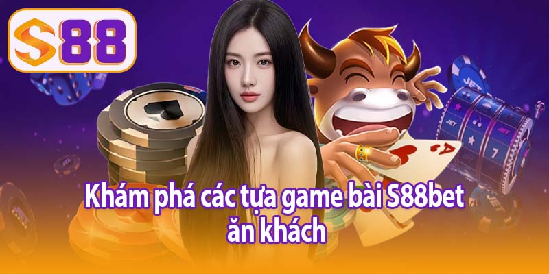Khám phá các tựa game ăn khách tại game bài S88bet 