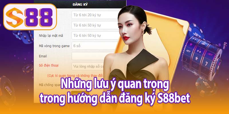 Những lưu ý quan trọng trong hướng dẫn đăng ký S88bet