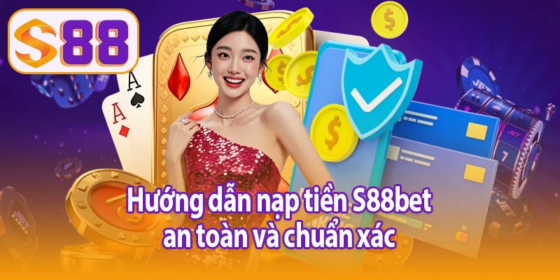 Hướng dẫn nạp tiền S88bet an toàn và chuẩn xác