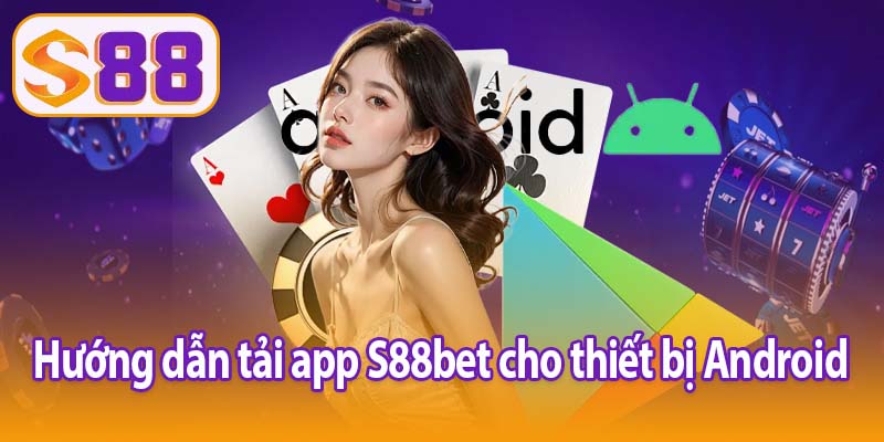 Hướng dẫn tải app S88bet cho thiết bị Android