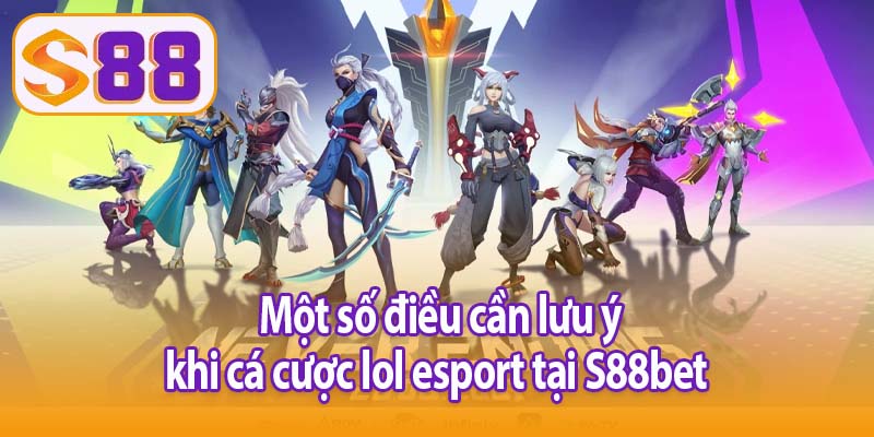 Một số điều cần lưu ý khi cá cược lol esport tại S88bet 