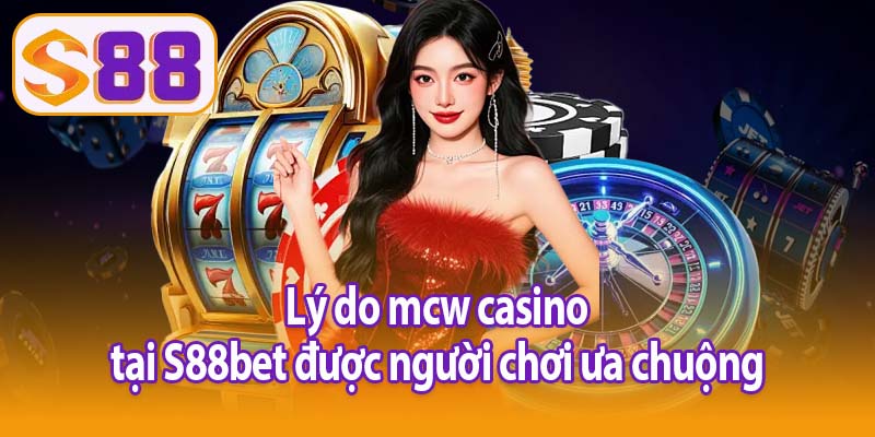 Lý do mcw casino tại S88bet được người chơi ưa chuộng