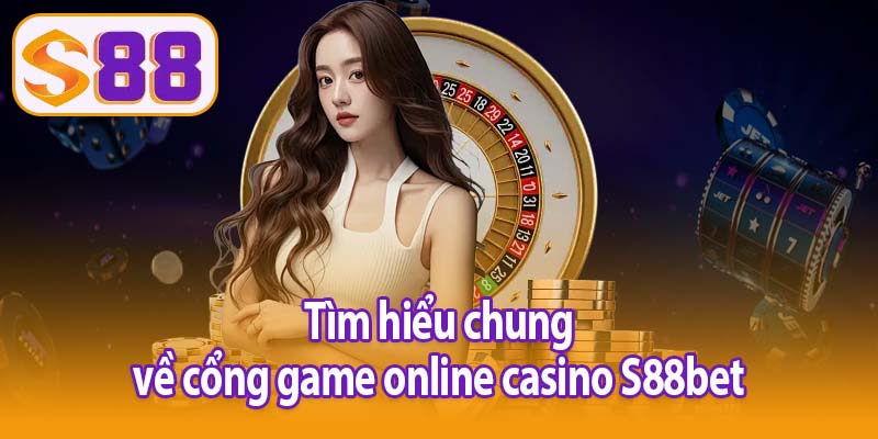 Tìm hiểu chung về cổng game online casino S88bet
