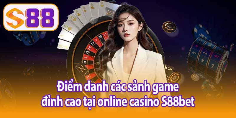 Điểm danh các sảnh game đỉnh cao tại online casino S88bet