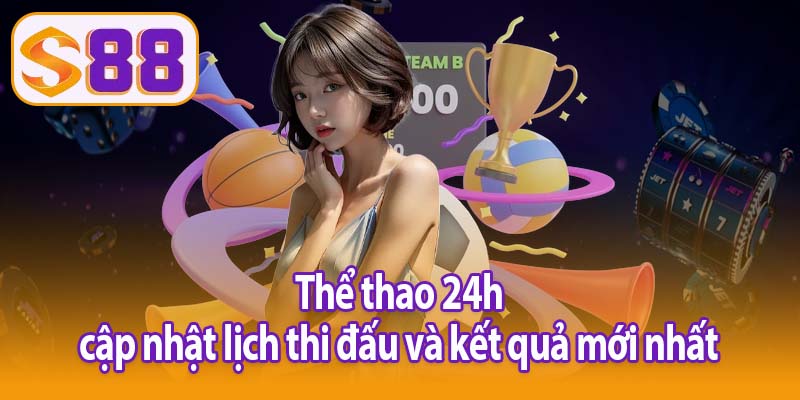 Thể thao 24h cập nhật lịch thi đấu và kết quả mới nhất