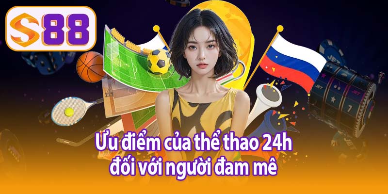 Ưu điểm của thể thao 24h đối với người đam mê