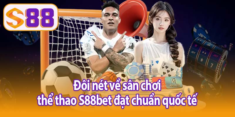 Đôi nét về sân chơi thể thao S88bet đạt chuẩn quốc tế