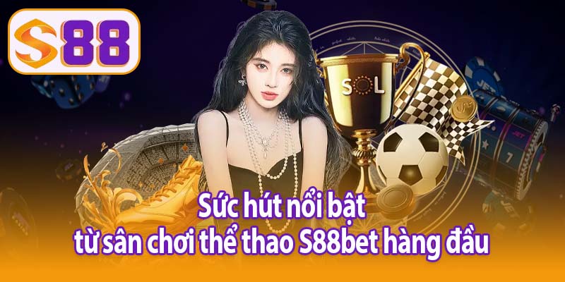 Sức hút nổi bật từ sân chơi thể thao S88bet hàng đầu