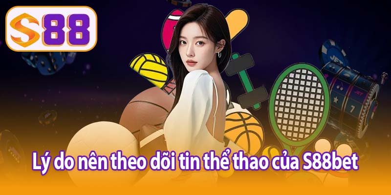 Lý do nên theo dõi tin thể thao của S88bet