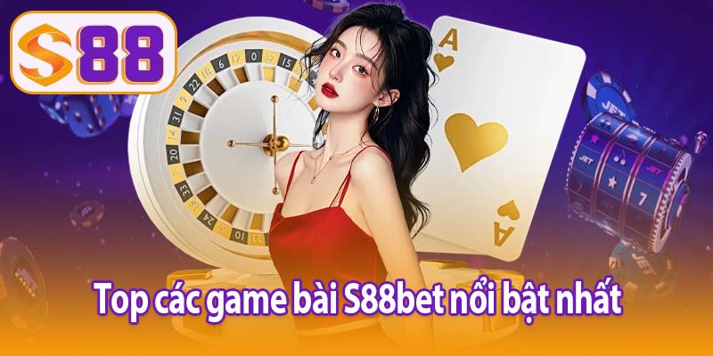 Top game bài S88bet nổi bật nhất